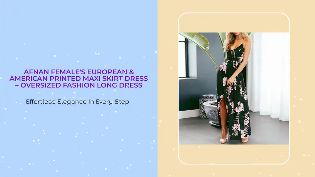 Afnan Female's European &amp; American Printed Maxi Skirt Dress &ndash; Oversized Fashion Long Dress by@Outfy