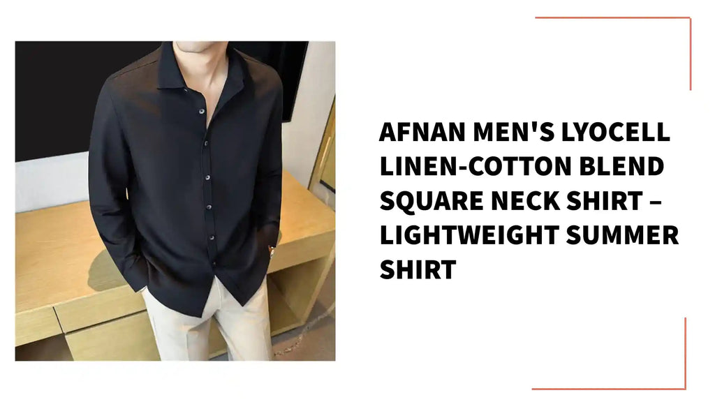 Afnan Men's Lyocell Linen-Cotton Blend Square Neck Shirt &ndash; Lightweight Summer Shirt by@Outfy