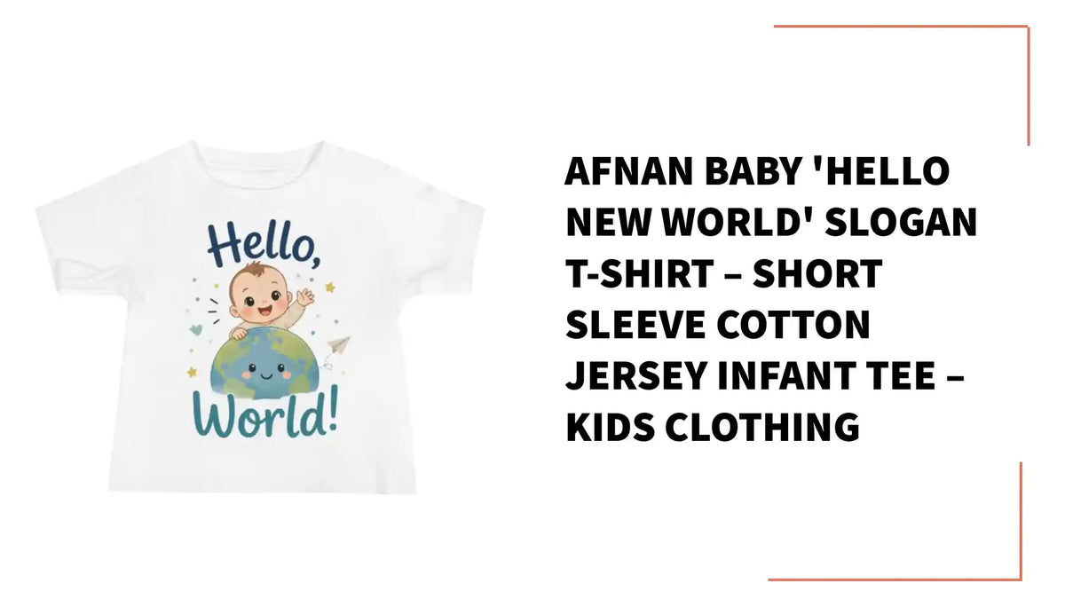 Afnan Baby 'Hello New World' Slogan T-Shirt &ndash; Short Sleeve Cotton Jersey Infant Tee &ndash; Kids Clothing by@Outfy